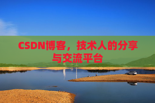 CSDN博客，技术人的分享与交流平台